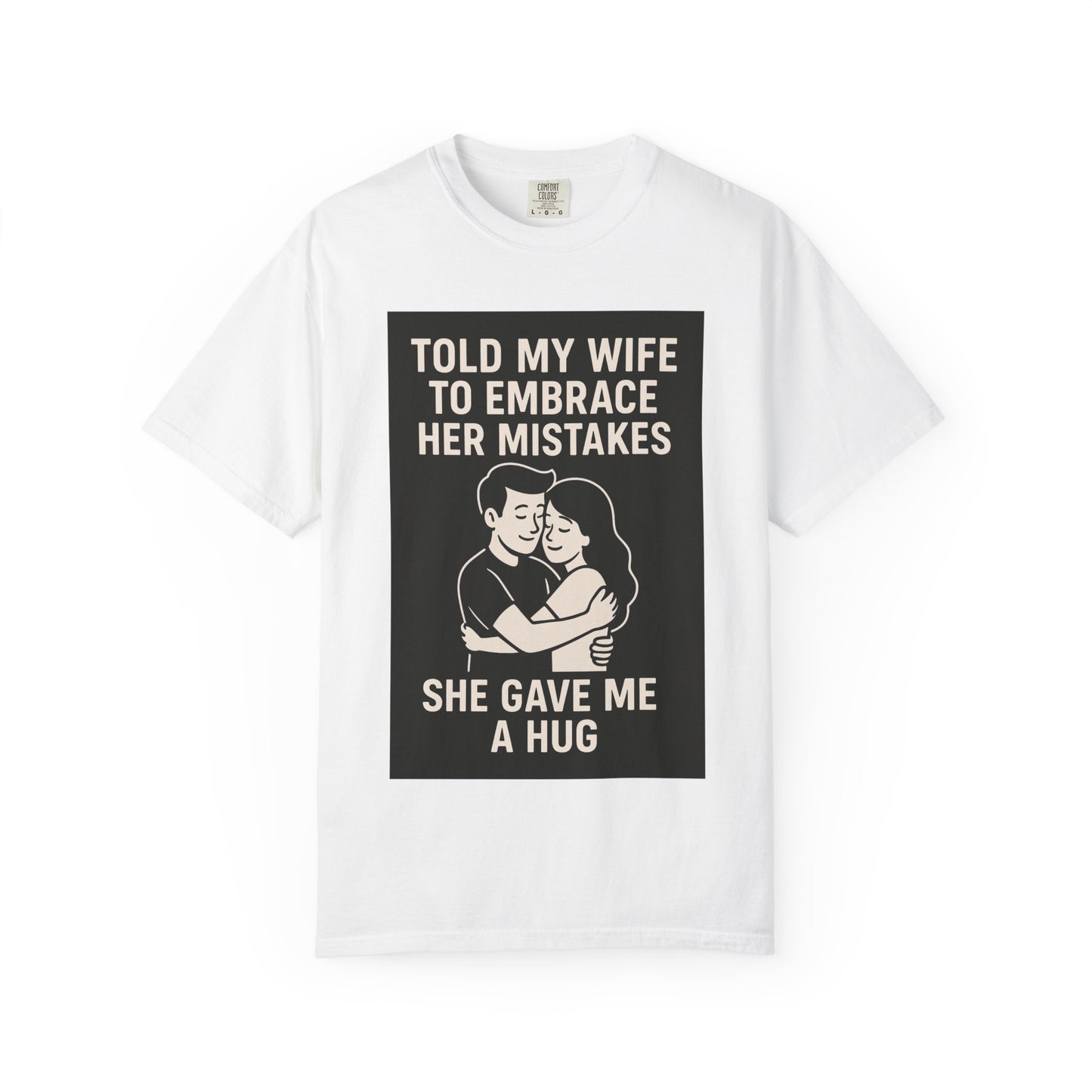 Told my wife to embrace her mistakes she gave me a hug