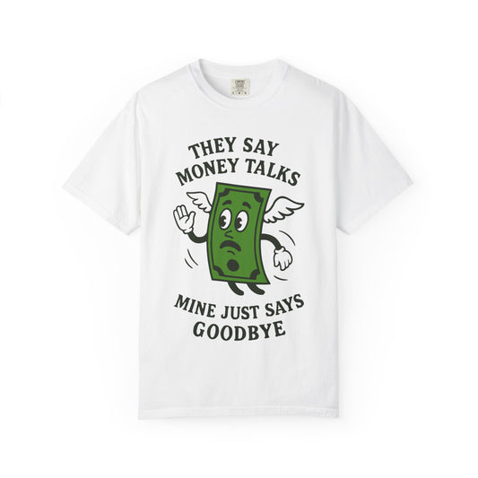they say money talks mine just says goodbye