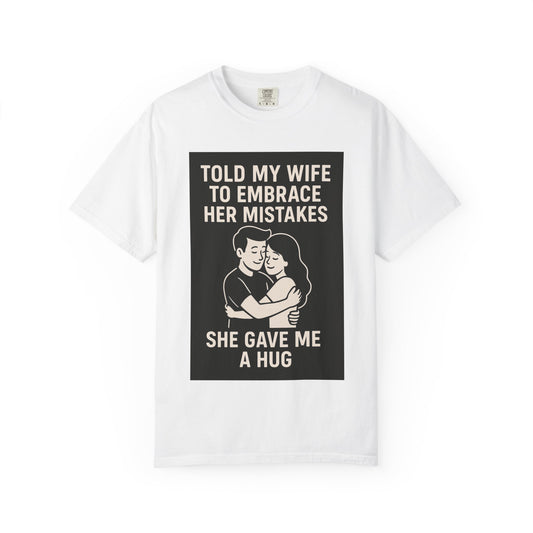 Told my wife to embrace her mistakes she gave me a hug