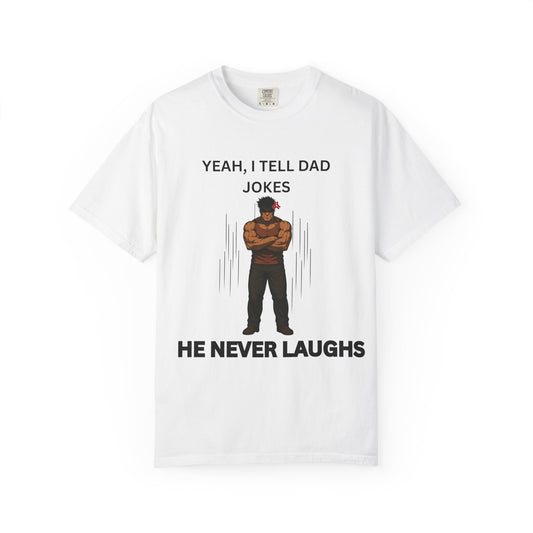 yeah, i tell dad jokes, he never laughs